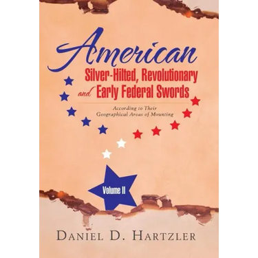 American Silver-Hilted, Revolutionary and Early Federal Swords Volume II: According to Their Geographical Areas of Mounting