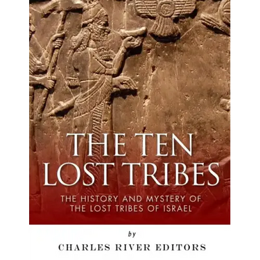 The Ten Lost Tribes: The History and Mystery of the Lost Tribes of Israel