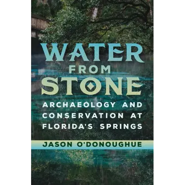 Water from Stone: Archaeology and Conservation at Florida's Springs