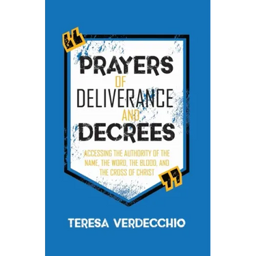 Prayers of Deliverance & Decrees: Accessing the Authority of the Name, the Word, the Blood, and the Cross of Christ
