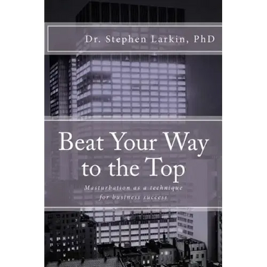 Beat Your Way to the Top: Masturbation as a technique for business success