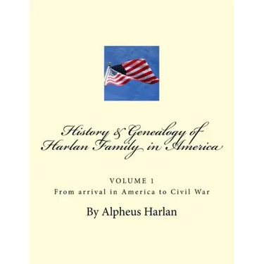 HISTORY AND GENEALOGY of the Harlan Family: PARTICULARLY Descendants in America
