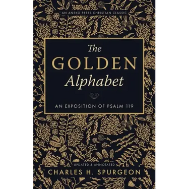 The Golden Alphabet (Updated, Annotated): An Exposition of Psalm 119