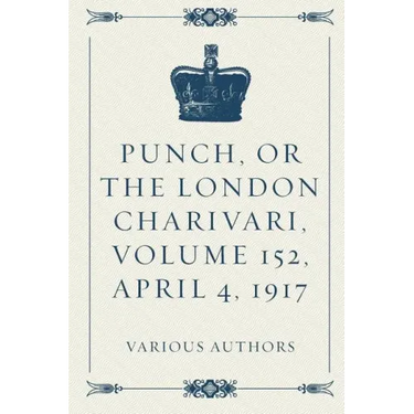 Punch, or the London Charivari, Volume 152, April 4, 1917