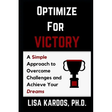 Optimize for Victory: A Simple Approach to Overcome Challenges and Achieve Your Dreams