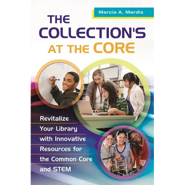 The Collection's at the Core: Revitalize Your Library with Innovative Resources for the Common Core and Stem