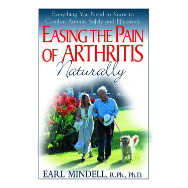 Easing the Pain of Arthritis Naturally: Everything You Need to Know to Combat Arthritis Safely and Effectively