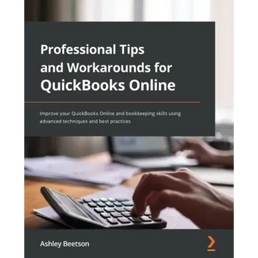 Professional Tips and Workarounds for QuickBooks Online: Improve your QuickBooks Online and bookkeeping skills using advanced techniques and best prac
