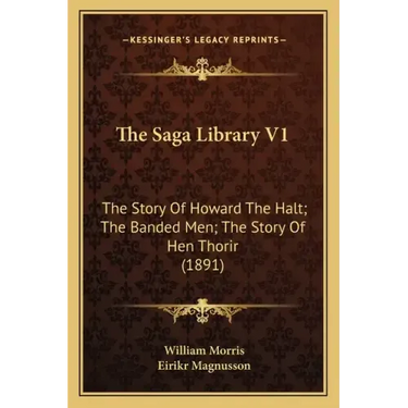 The Saga Library V1: The Story Of Howard The Halt; The Banded Men; The Story Of Hen Thorir (1891)