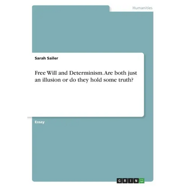 Free Will and Determinism. Are both just an illusion or do they hold some truth?