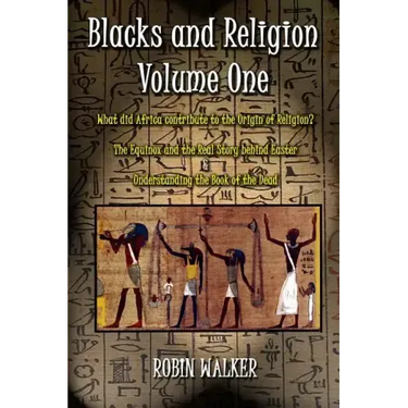 Blacks and Religion Volume One: What did Africa contribute to the Origin of Religion? The Equinox and the Real Story behind Easter & Understanding the