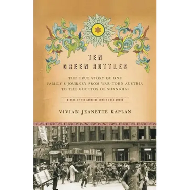 Ten Green Bottles: The True Story of One Family's Journey from War-Torn Austria to the Ghettos of Shanghai