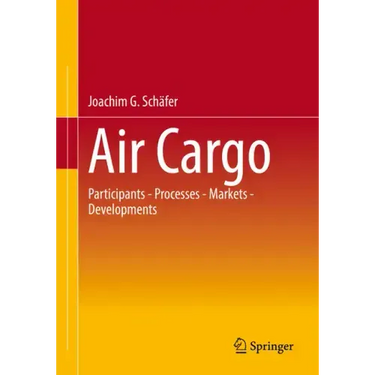 Air Cargo: Participants - Processes - Markets - Developments