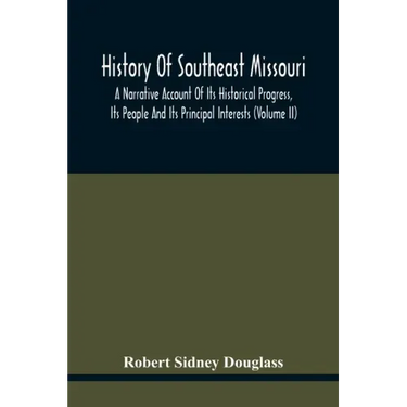 History Of Southeast Missouri: A Narrative Account Of Its Historical Progress, Its People And Its Principal Interests (Volume Ii)