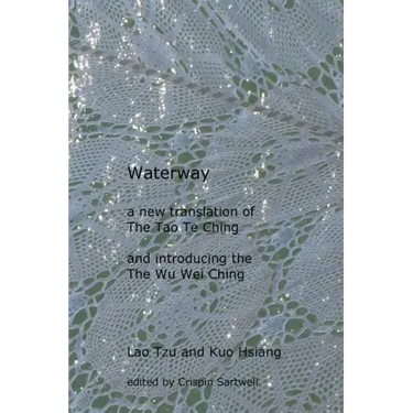 Waterway: A New Translation of the Tao Te Ching, and Introducing the Wu Wei Ching