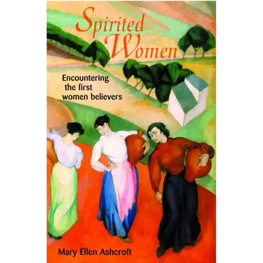 Spirited Women: Encountering the First Women Believers