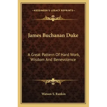 James Buchanan Duke: A Great Pattern of Hard Work, Wisdom and Benevolence