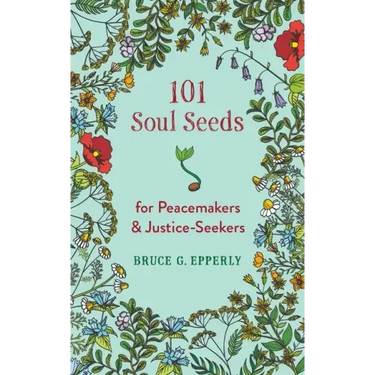 101 Soul Seeds for Peacemakers & Justice-Seekers