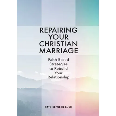 Repairing Your Christian Marriage: Faith-Based Strategies to Rebuild Your Relationship