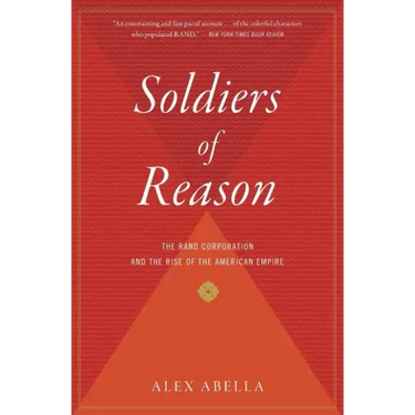 Soldiers of Reason: The Rand Corporation and the Rise of the American Empire