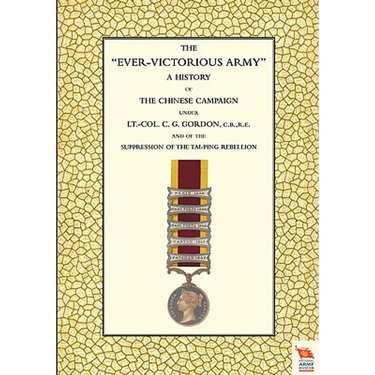 EVER-VICTORIOUS ARMY A History of the Chinese Campaign (1860-64) under Lt-Col C. G. Gordon