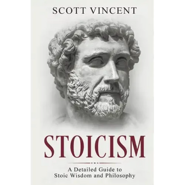 Stoicism: A Detailed Guide to Stoic Wisdom and Philosophy