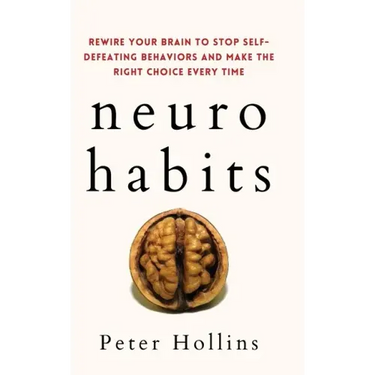 Neuro-Habits: Rewire Your Brain to Stop Self-Defeating Behaviors and Make the Right Choice Every Time