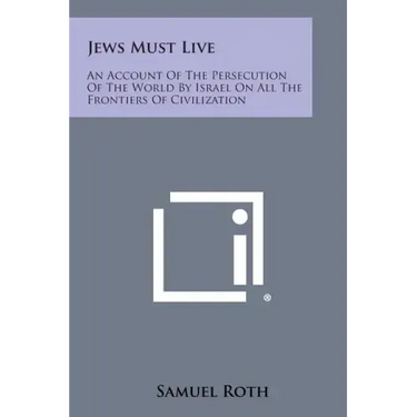 Jews Must Live: An Account Of The Persecution Of The World By Israel On All The Frontiers Of Civilization