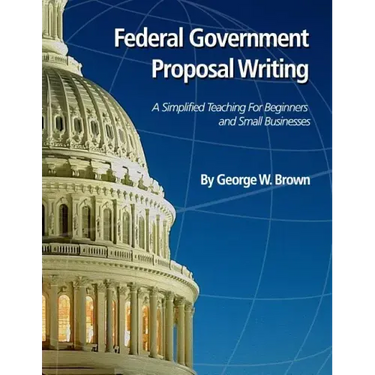 Federal Government Proposal Writing: Learn federal proposal writing from ground zero