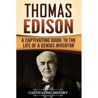Thomas Edison: A Captivating Guide to the Life of a Genius Inventor