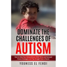 Dominate the Challenges of Autism: How to Help Your Extraordinary Child Thrive and Succeed Proven Strategies and Tips Straight from a Parent