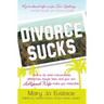 Divorce Sucks: What to Do When Irreconcilable Differences, Lawyer Fees, and Your Ex's Hollywood Wife Make You Miserable