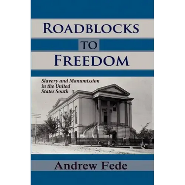 Roadblocks to Freedom: Slavery and Manumission in the United States South