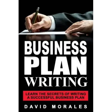 Business Plan: Business Plan Writing- Learn the Secrets of Writing a Successful Business Plan