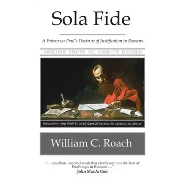 Sola Fide: A Primer on Paul's Doctrine of Justification in Romans