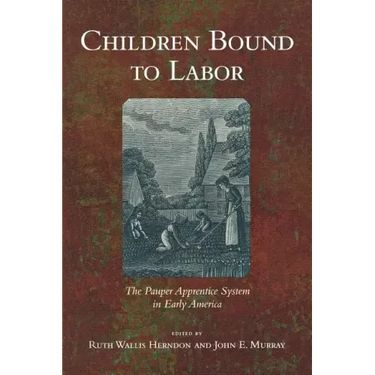 Children Bound to Labor: The Pauper Apprentice System in Early America