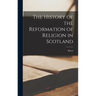 The History of the Reformation of Religion in Scotland