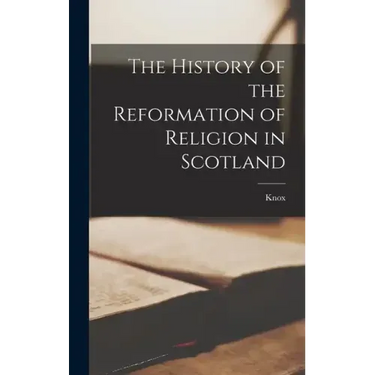 The History of the Reformation of Religion in Scotland