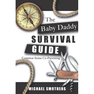 The Baby Daddy Survival Guide: Common Sense Co-parenting