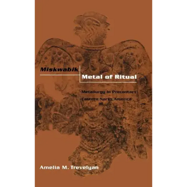 Miskwabik, Metal of Ritual: Metallurgy in Precontact Eastern North America