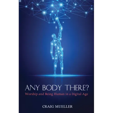 Any Body There?: Worship and Being Human in a Digital Age