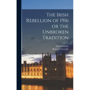 The Irish Rebellion of 1916 or the Unbroken Tradition