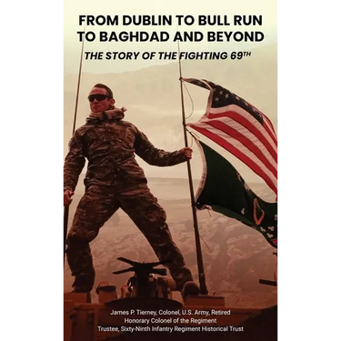 From Dublin to Bull Run to Baghdad and Beyond: The Story of the Fighting 69th