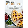 Wicked Good Pie Recipes: 101 Insanely Delicious and Sweet Pie Recipes