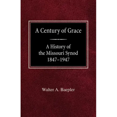 A Century of Grace A History of the Missouri Synod 1847-1947