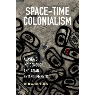 Space-Time Colonialism: Alaska's Indigenous and Asian Entanglements