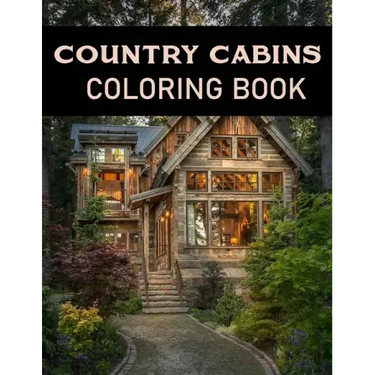 Country Cabins Coloring Book: Adult Relaxing Coloring Pages Of country scenes, Lovely Houses and cabins, and many more