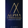 Alpha Christians: A Manifesto for Men