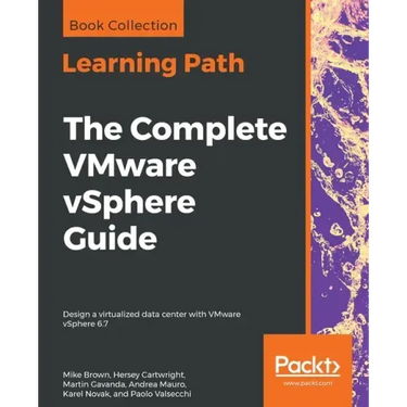 The Complete VMware vSphere Guide: Design a virtualized data center with VMware vSphere 6.7