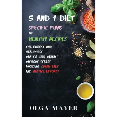 5 and 1 Diet Specific Plans and Healthy Recipes: The Easiest and Healthiest Way to Lose Weight Without Stress Avoiding Crash Diet and Massive Efforts